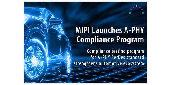 MIPI Alliance Launches A-PHY Compliance to Standardize Auto Tech