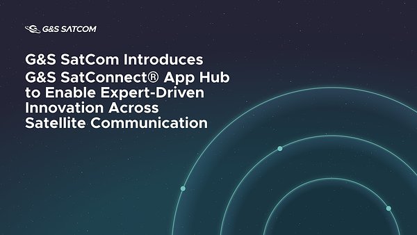 G&S SatCom Introduces G&S SatConnect® App Hub to Enable Expert-Driven Innovation Across Satellite Communication